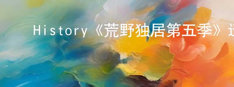 蔡晓雯发布History《荒野独居第五季》迅雷下载/在线观看/百度云-选秀/综艺-美剧天堂